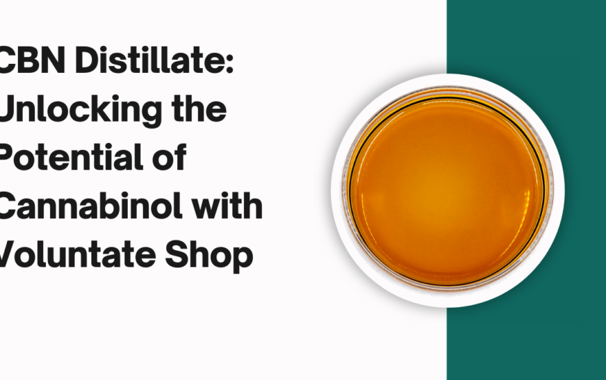 CBN Distillate: Unlocking the Potential of Cannabinol with Voluntate Shop