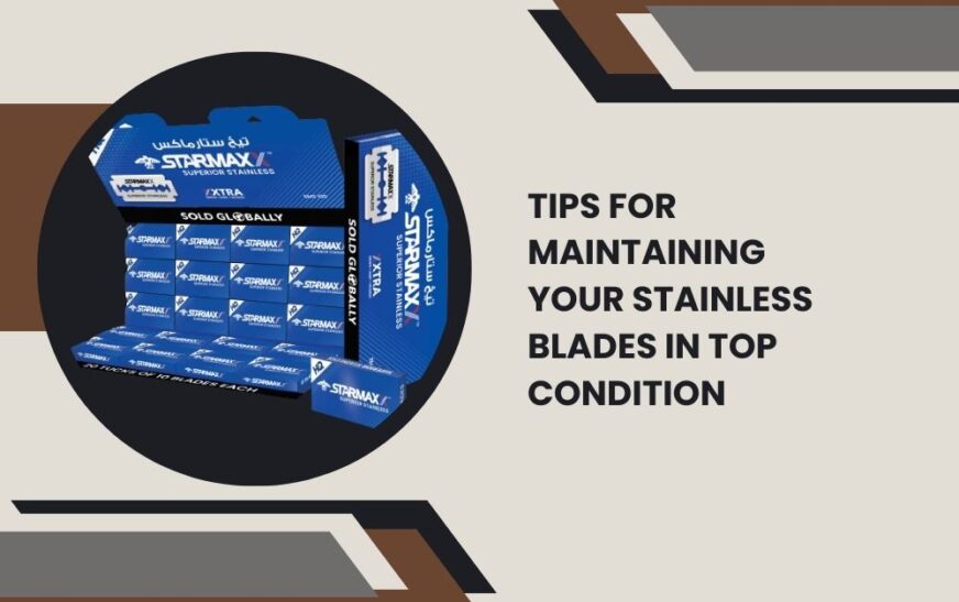 Tips for Maintaining Your Stainless Blades in Top Condition