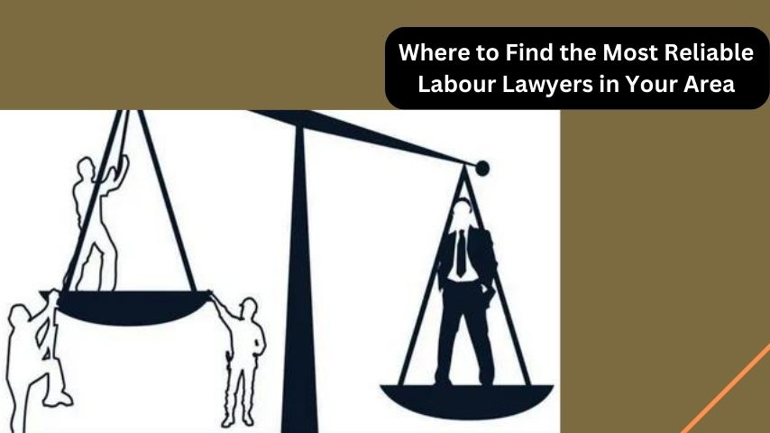 Where to Find the Most Reliable Labour Lawyers in Your Area