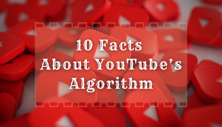 10 Facts About YouTube’s Algorithm