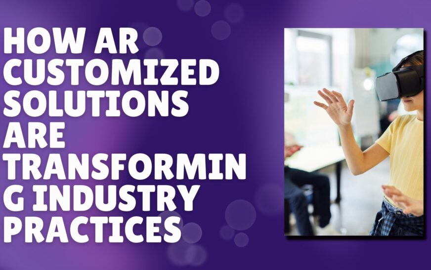 How AR Customized Solutions are Transforming Industry Practices