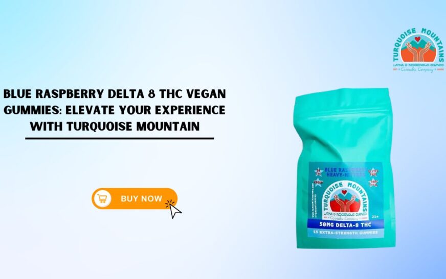 Blue Raspberry Delta 8 THC Vegan Gummies: Elevate Your Experience with Turquoise Mountain