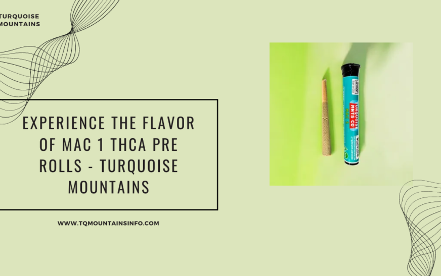 Experience the Flavor of MAC 1 THCA Pre Rolls – Turquoise Mountains