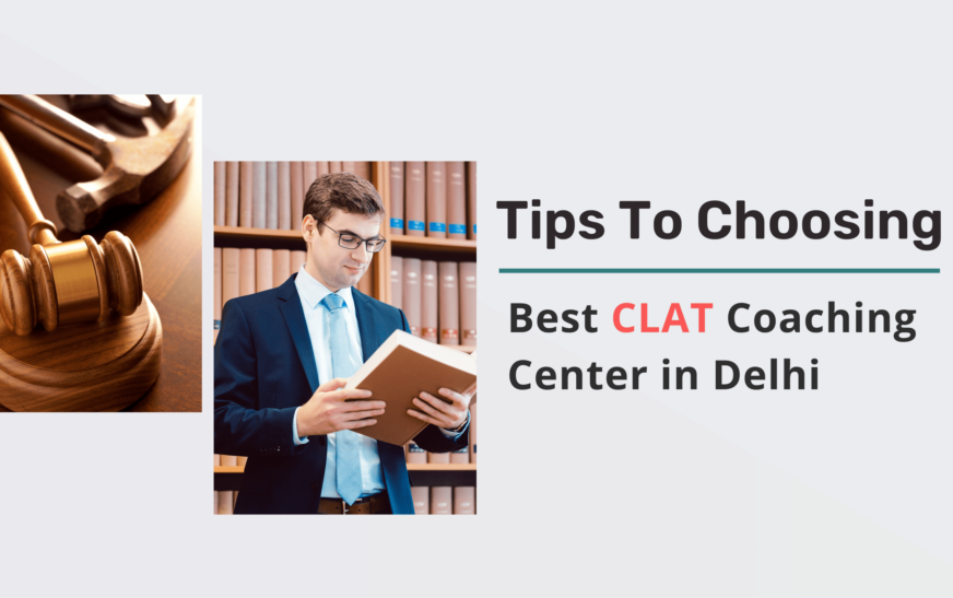 Expert Tips for Choosing the Best CLAT Coaching Center in Delhi