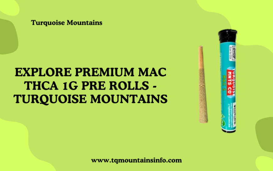 Explore Premium MAC THCA 1g Pre Rolls – Turquoise Mountains