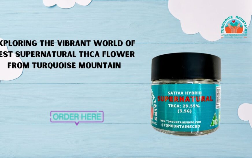 Exploring the Vibrant World of Best Supernatural THCA Flower from Turquoise Mountain