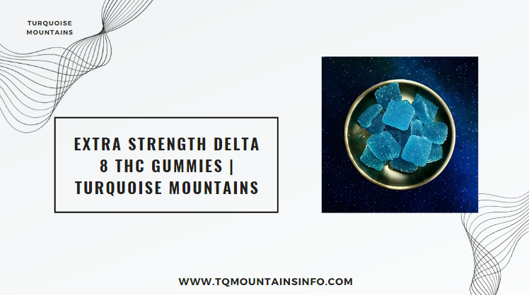 Extra Strength Delta 8 THC Gummies | Turquoise Mountains