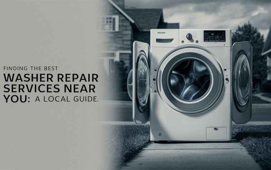 Finding the Best Washer Repair Services Near You: A Local Guide