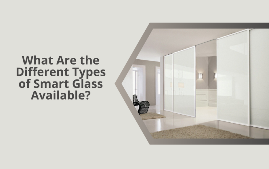 What Are the Different Types of Smart Glass Available?