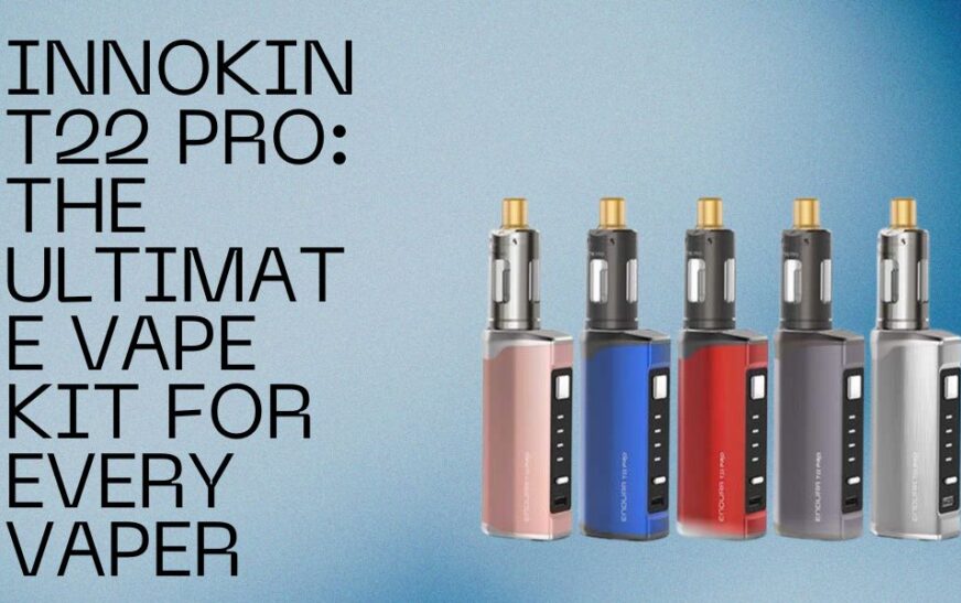 Innokin T22 Pro: The Ultimate Vape Kit for Every Vaper