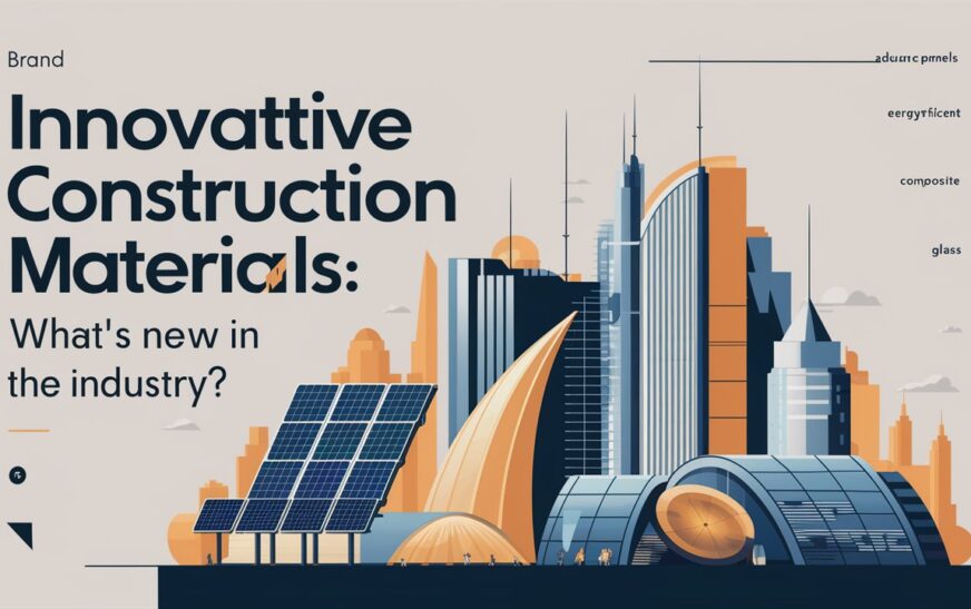 Innovative Construction Materials: What’s New in the Industry?