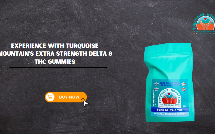 Experience  with Turquoise Mountain’s Extra Strength Delta 8 THC Gummies