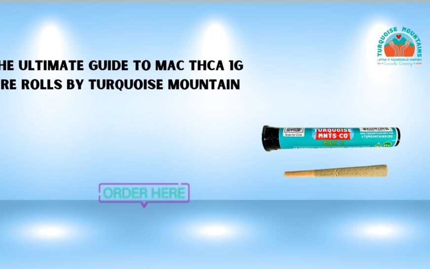 The Ultimate Guide to MAC THCA 1g Pre Rolls by Turquoise Mountain