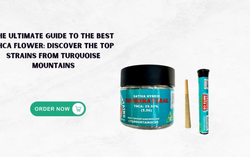 The Ultimate Guide to the Best THCa Flower: Discover the Top Strains from Turquoise Mountains