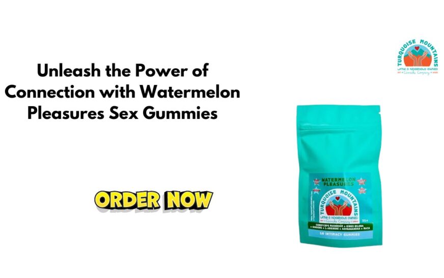 Unleash the Power of Connection with Watermelon Pleasures Sex Gummies