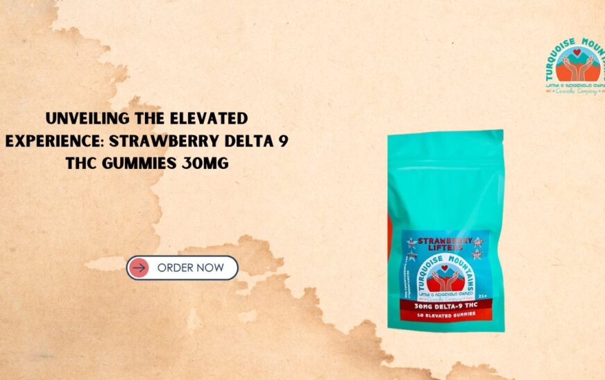 Unveiling the Elevated Experience: Strawberry Delta 9 THC Gummies 30mg