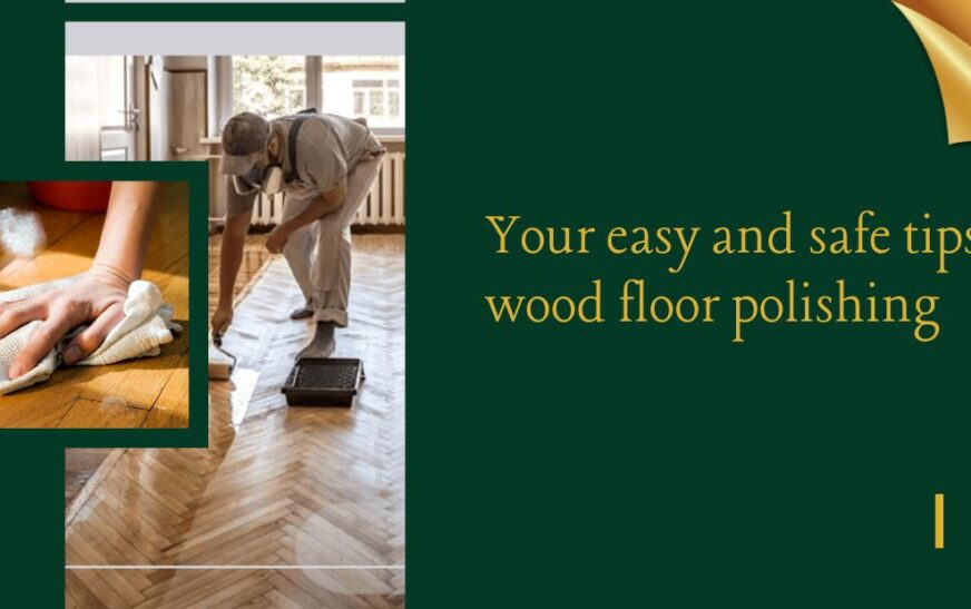 Your easy and safe tips on wood floor polishing