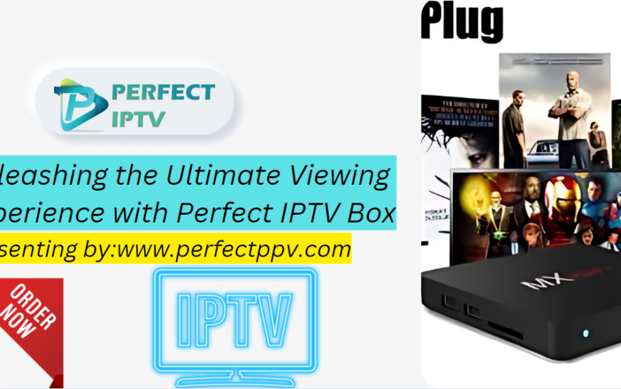 Revolutionize Your Viewing Experience with IPTV Box from Perfect IPTV